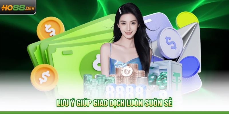 Nạp Tiền HO88 4 Lưu ý giúp giao dịch luôn suôn sẻ